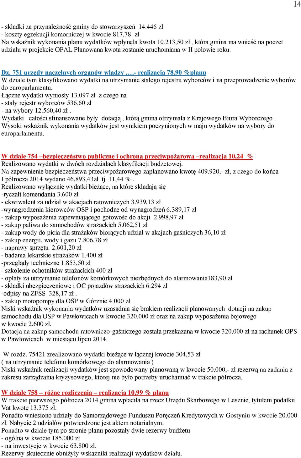 - realizacja 78,90 %planu W dziale tym klasyfikowano wydatki na utrzymanie stałego rejestru wyborców i na przeprowadzenie wyborów do europarlamentu. Łączne wydatki wyniosły 13.