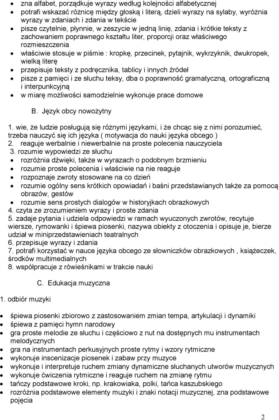 wykrzyknik, dwukropek, wielką literę przepisuje teksty z podręcznika, tablicy i innych źródeł pisze z pamięci i ze słuchu teksy, dba o poprawność gramatyczną, ortograficzną i interpunkcyjną w miarę