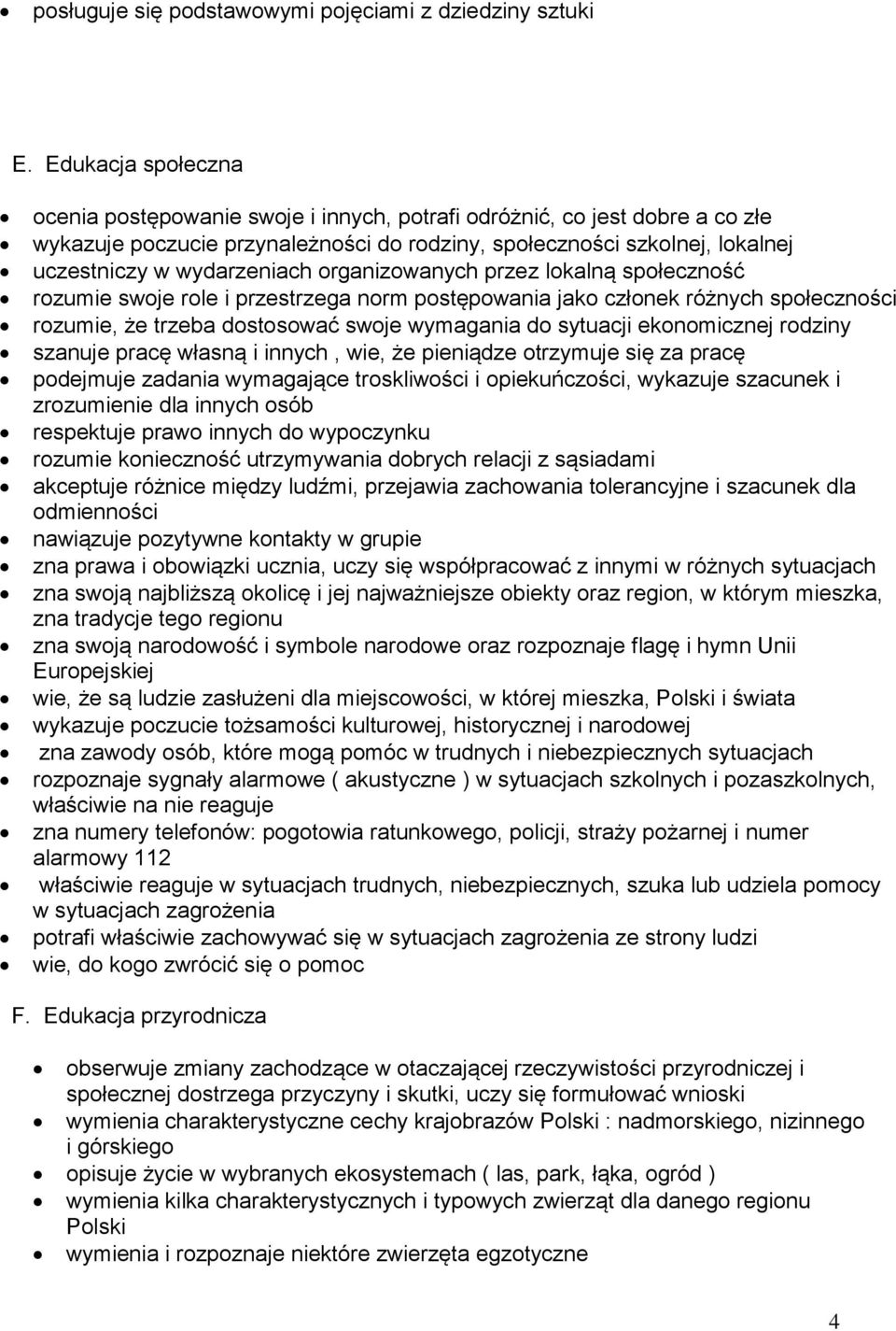 organizowanych przez lokalną społeczność rozumie swoje role i przestrzega norm postępowania jako członek różnych społeczności rozumie, że trzeba dostosować swoje wymagania do sytuacji ekonomicznej