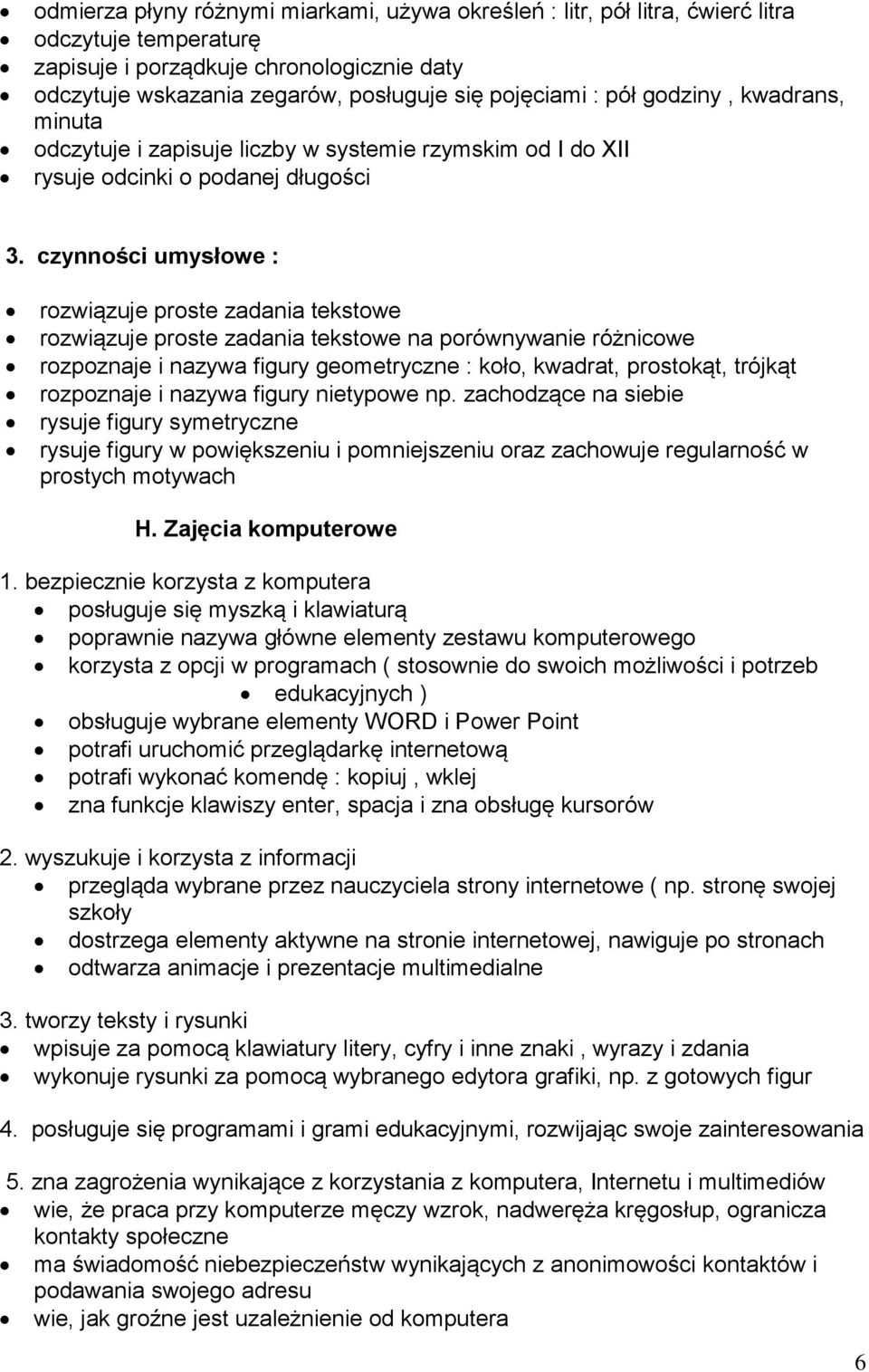 czynności umysłowe : rozwiązuje proste zadania tekstowe rozwiązuje proste zadania tekstowe na porównywanie różnicowe rozpoznaje i nazywa figury geometryczne : koło, kwadrat, prostokąt, trójkąt