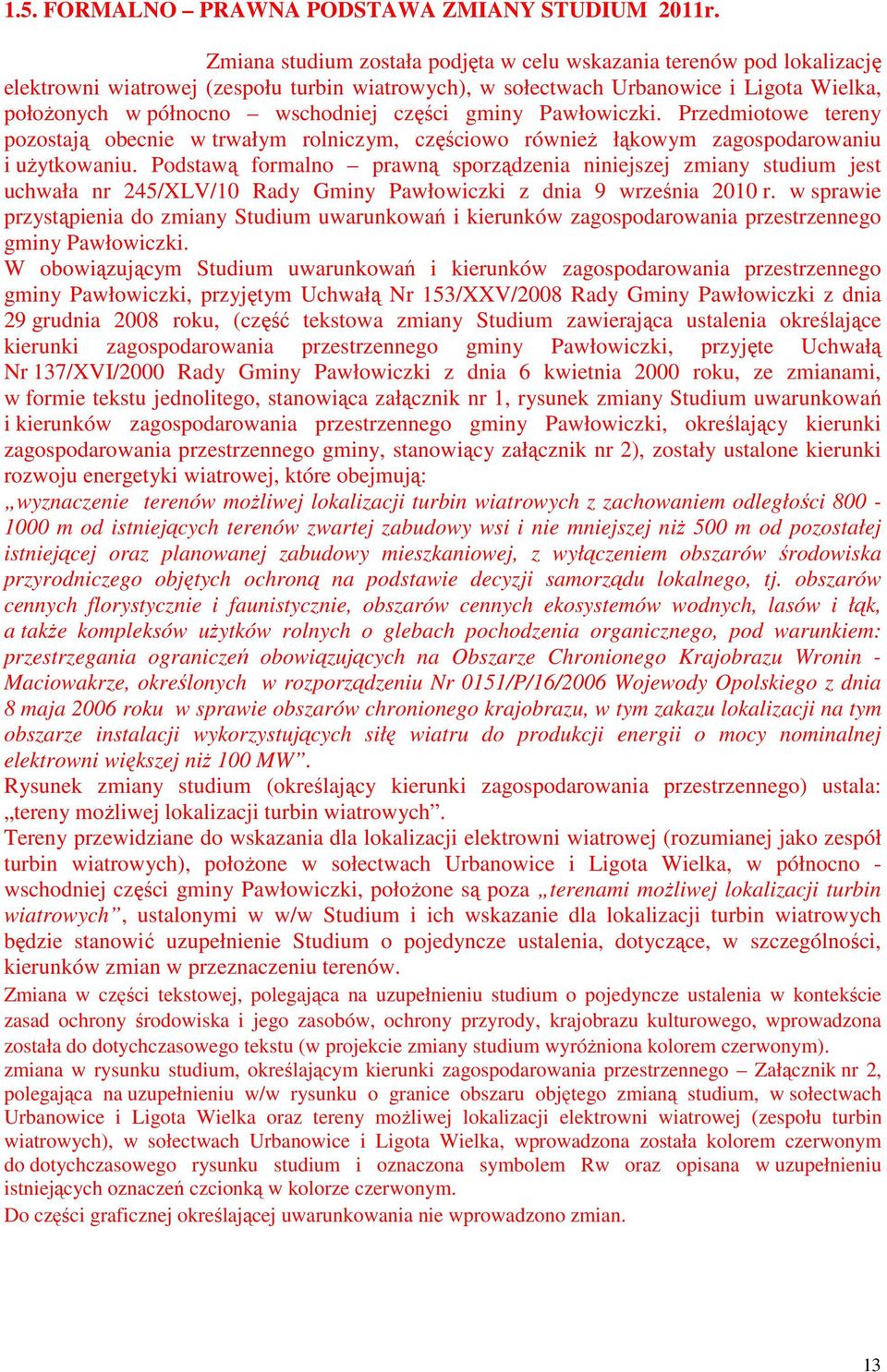 części gminy Pawłowiczki. Przedmiotowe tereny pozostają obecnie w trwałym rolniczym, częściowo równieŝ łąkowym zagospodarowaniu i uŝytkowaniu.