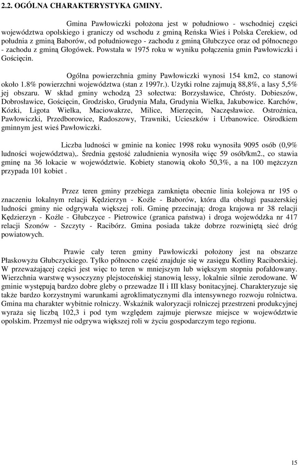 zachodu z gminą Głubczyce oraz od północnego - zachodu z gminą Głogówek. Powstała w 1975 roku w wyniku połączenia gmin Pawłowiczki i Gościęcin.