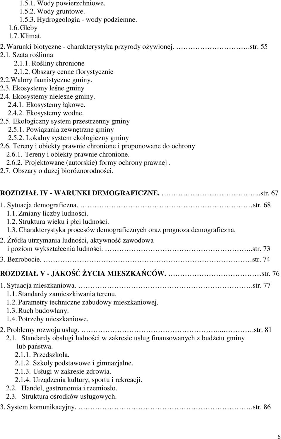 2.5. Ekologiczny system przestrzenny gminy 2.5.1. Powiązania zewnętrzne gminy 2.5.2. Lokalny system ekologiczny gminy 2.6. Tereny i obiekty prawnie chronione i proponowane do ochrony 2.6.1. Tereny i obiekty prawnie chronione. 2.6.2. Projektowane (autorskie) formy ochrony prawnej.