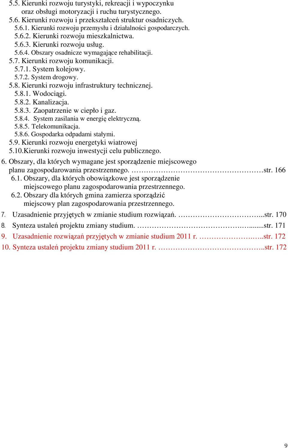 Kierunki rozwoju komunikacji. 5.7.1. System kolejowy. 5.7.2. System drogowy. 5.8. Kierunki rozwoju infrastruktury technicznej. 5.8.1. Wodociągi. 5.8.2. Kanalizacja. 5.8.3. Zaopatrzenie w ciepło i gaz.