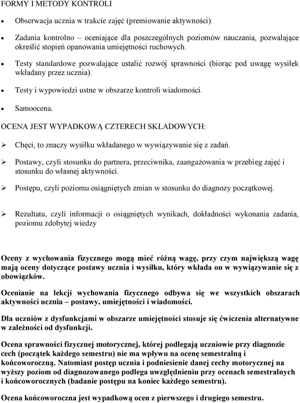 Testy standardowe pozwalające ustalić rozwój sprawności (biorąc pod uwagę wysiłek wkładany przez ucznia). Testy i wypowiedzi ustne w obszarze kontroli wiadomości. Samoocena.