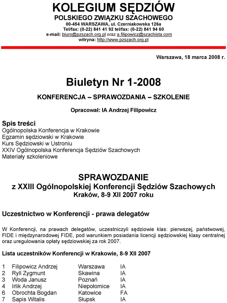 Biuletyn Nr 1-2008 KONFERENCJA SPRAWOZDANIA SZKOLENIE Opracował: IA Andrzej Filipowicz Spis treści Ogólnopolska Konferencja w Krakowie Egzamin sędziowski w Krakowie Kurs Sędziowski w Ustroniu XXIV