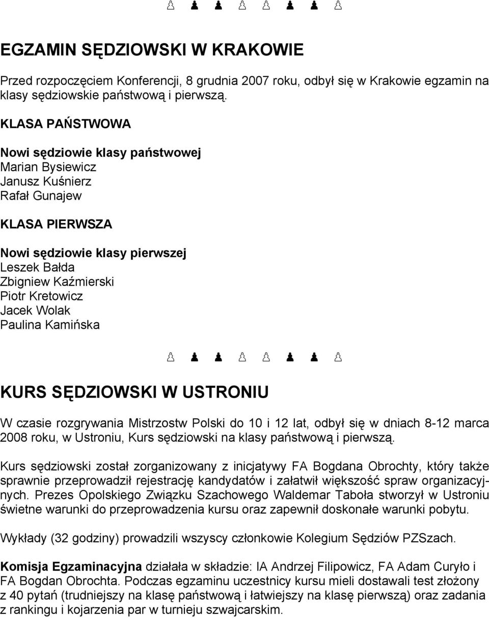 Wolak Paulina Kamińska P p p P P p p P KURS SĘDZIOWSKI W USTRONIU W czasie rozgrywania Mistrzostw Polski do 10 i 12 lat, odbył się w dniach 8-12 marca 2008 roku, w Ustroniu, Kurs sędziowski na klasy