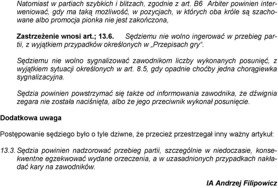 Sędziemu nie wolno sygnalizować zawodnikom liczby wykonanych posunięć, z wyjątkiem sytuacji określonych w art. 8.5, gdy opadnie choćby jedna chorągiewka sygnalizacyjna.