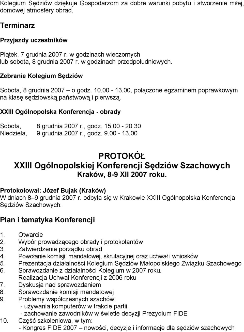 00, połączone egzaminem poprawkowym na klasę sędziowską państwową i pierwszą. XXIII Ogólnopolska Konferencja - obrady Sobota, 8 grudnia 2007 r., godz. 15.00-20.30 Niedziela, 9 grudnia 2007 r., godz. 9.00-13.