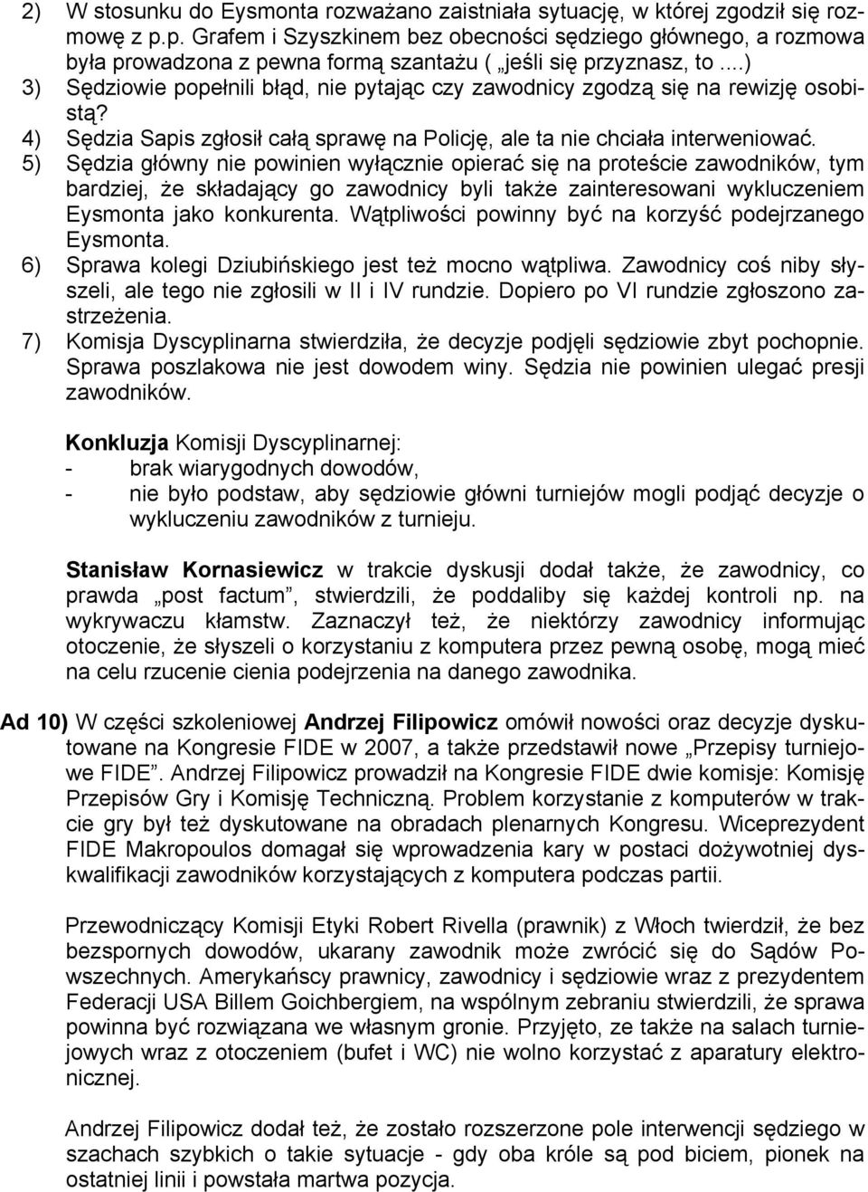 ..) 3) Sędziowie popełnili błąd, nie pytając czy zawodnicy zgodzą się na rewizję osobistą? 4) Sędzia Sapis zgłosił całą sprawę na Policję, ale ta nie chciała interweniować.