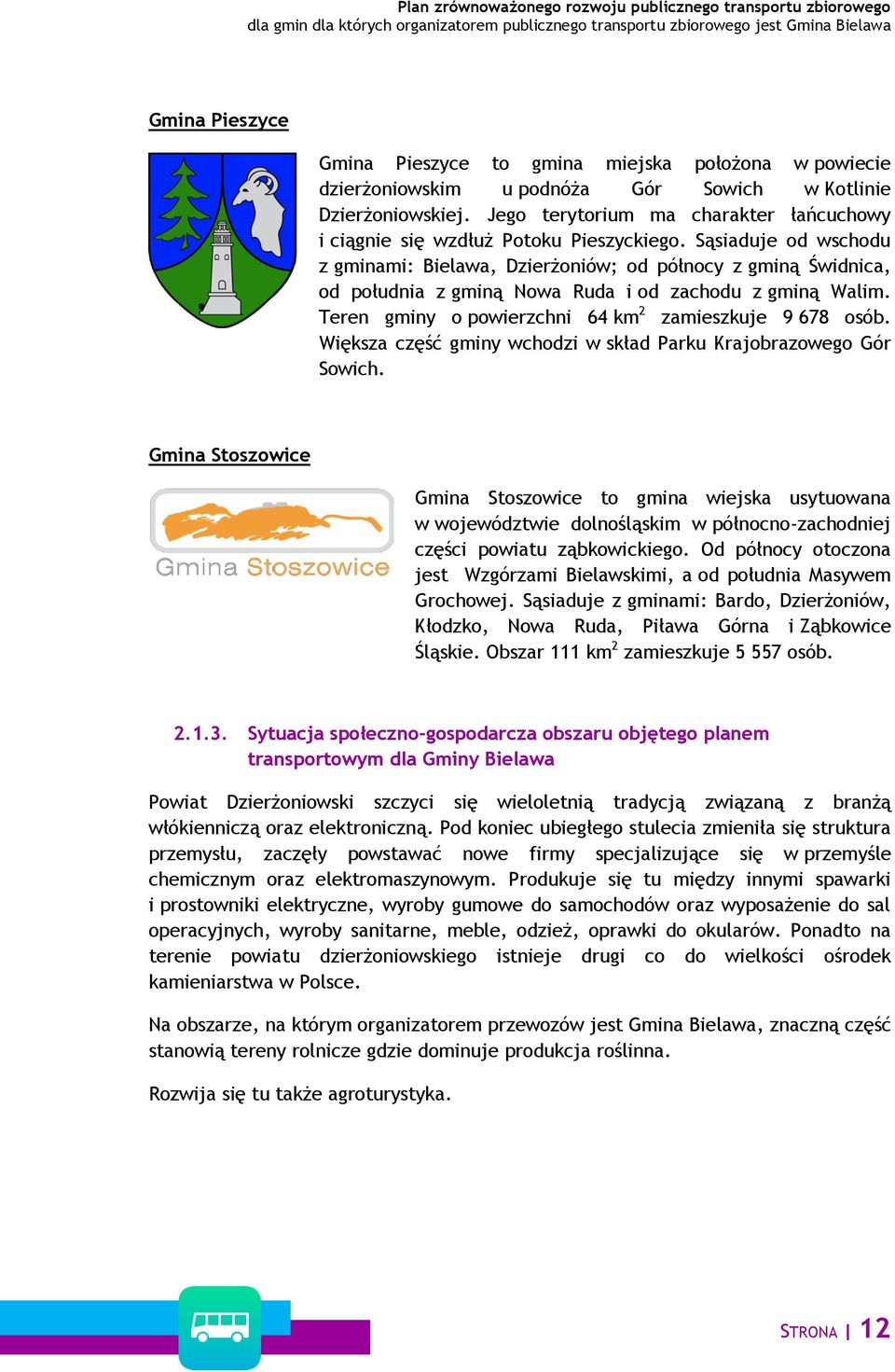 Sąsiaduje od wschodu z gminami: Bielawa, Dzierżoniów; od północy z gminą Świdnica, od południa z gminą Nowa Ruda i od zachodu z gminą Walim. Teren gminy o powierzchni 64 km 2 zamieszkuje 9 678 osób.