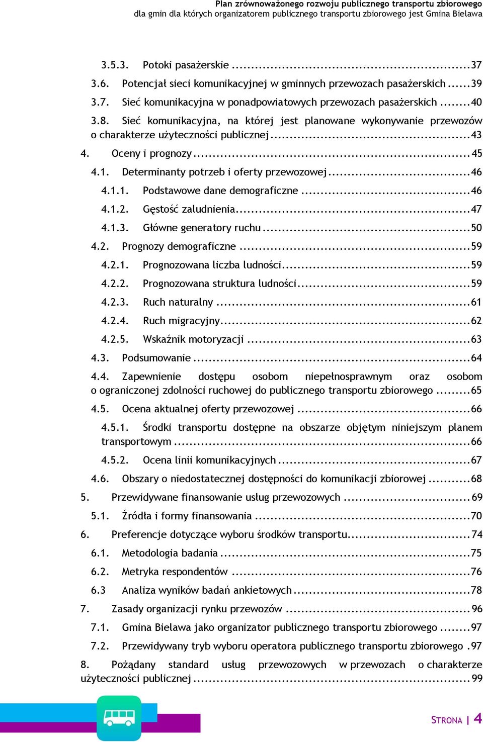 .. 46 4.1.2. Gęstość zaludnienia... 47 4.1.3. Główne generatory ruchu... 50 4.2. Prognozy demograficzne... 59 4.2.1. Prognozowana liczba ludności... 59 4.2.2. Prognozowana struktura ludności... 59 4.2.3. Ruch naturalny.