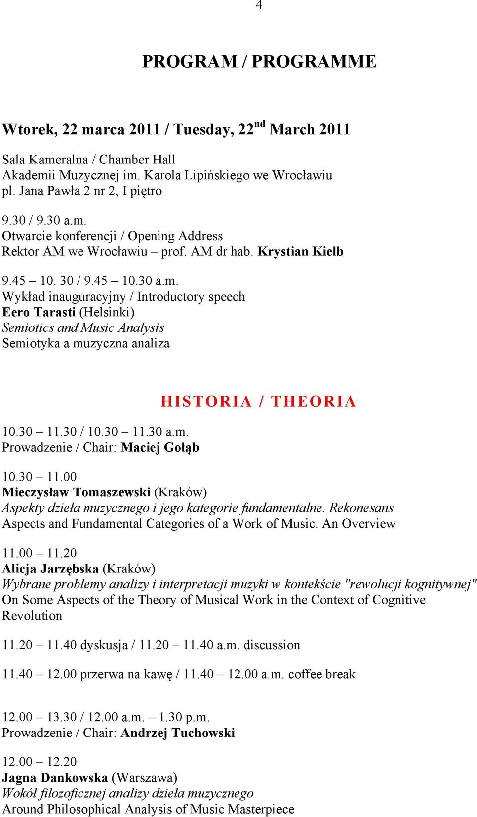 30 11.30 / 10.30 11.30 a.m. Prowadzenie / Chair: Maciej Gołąb HISTORIA / THEORIA 10.30 11.00 Mieczysław Tomaszewski (Kraków) Aspekty dzieła muzycznego i jego kategorie fundamentalne.