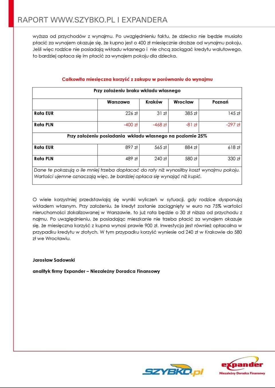 Całkowita miesięczna korzyść z zakupu w porównaniu do wynajmu Przy założeniu braku wkładu własnego Warszawa Kraków Wrocław Poznań Rata EUR 226 zł 31 zł 385 zł 145 zł Rata PLN -400 zł -468 zł -81 zł