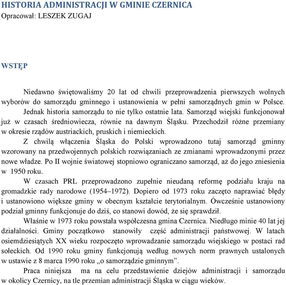 Przechodził różne przemiany w okresie rządów austriackich, pruskich i niemieckich.