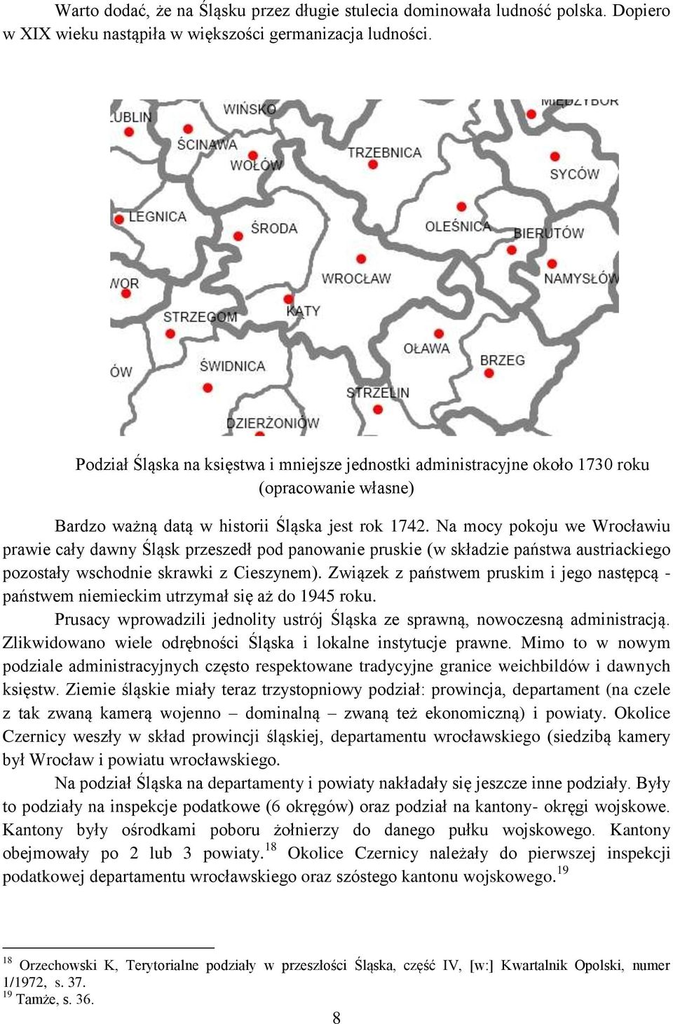 Na mocy pokoju we Wrocławiu prawie cały dawny Śląsk przeszedł pod panowanie pruskie (w składzie państwa austriackiego pozostały wschodnie skrawki z Cieszynem).