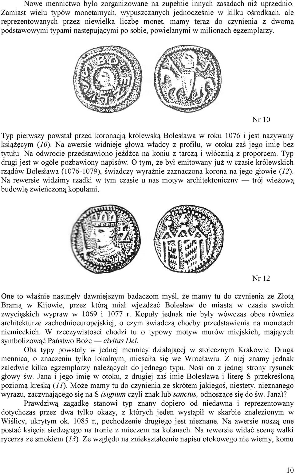 sobie, powielanymi w milionach egzemplarzy. Nr 10 Typ pierwszy powstał przed koronacją królewską Bolesława w roku 1076 i jest nazywany książęcym (10).