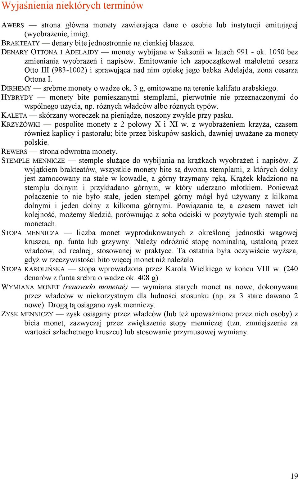 Emitowanie ich zapoczątkował małoletni cesarz Otto III (983-1002) i sprawująca nad nim opiekę jego babka Adelajda, żona cesarza Ottona I. DIRHEMY srebrne monety o wadze ok.