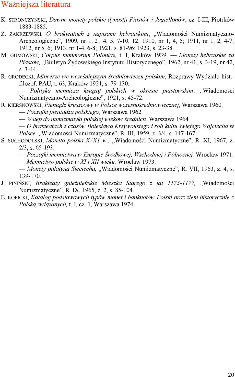 s. 81-96; 1923, s. 23-38. M. GUMOWSKI, Corpus nummorum Poloniae, t. I, Kraków 1939. Monety hebrajskie za Piastów, Biuletyn Żydowskiego Instytutu Historycznego, 1962, nr 41, s. 3-19; nr 42, s. 3-44. R.