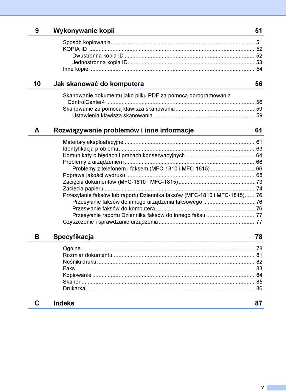 ..59 A Rozwiązywanie problemów i inne informacje 61 Materiały eksploatacyjne...61 Identyfikacja problemu...63 Komunikaty o błędach i pracach konserwacyjnych...64 Problemy z urządzeniem.