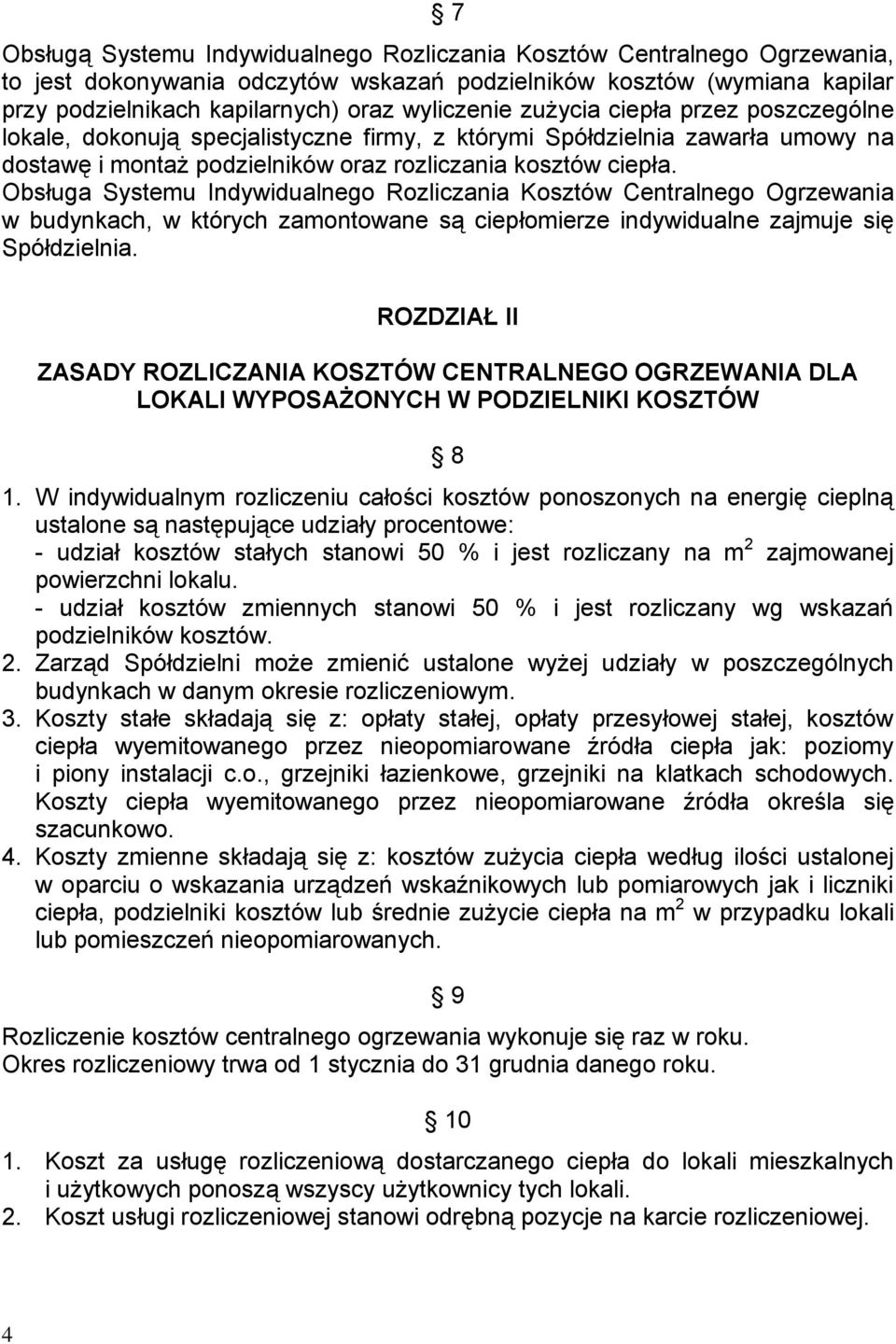 Obsługa Systemu Indywidualnego Rozliczania Kosztów Centralnego Ogrzewania w budynkach, w których zamontowane są ciepłomierze indywidualne zajmuje się Spółdzielnia.