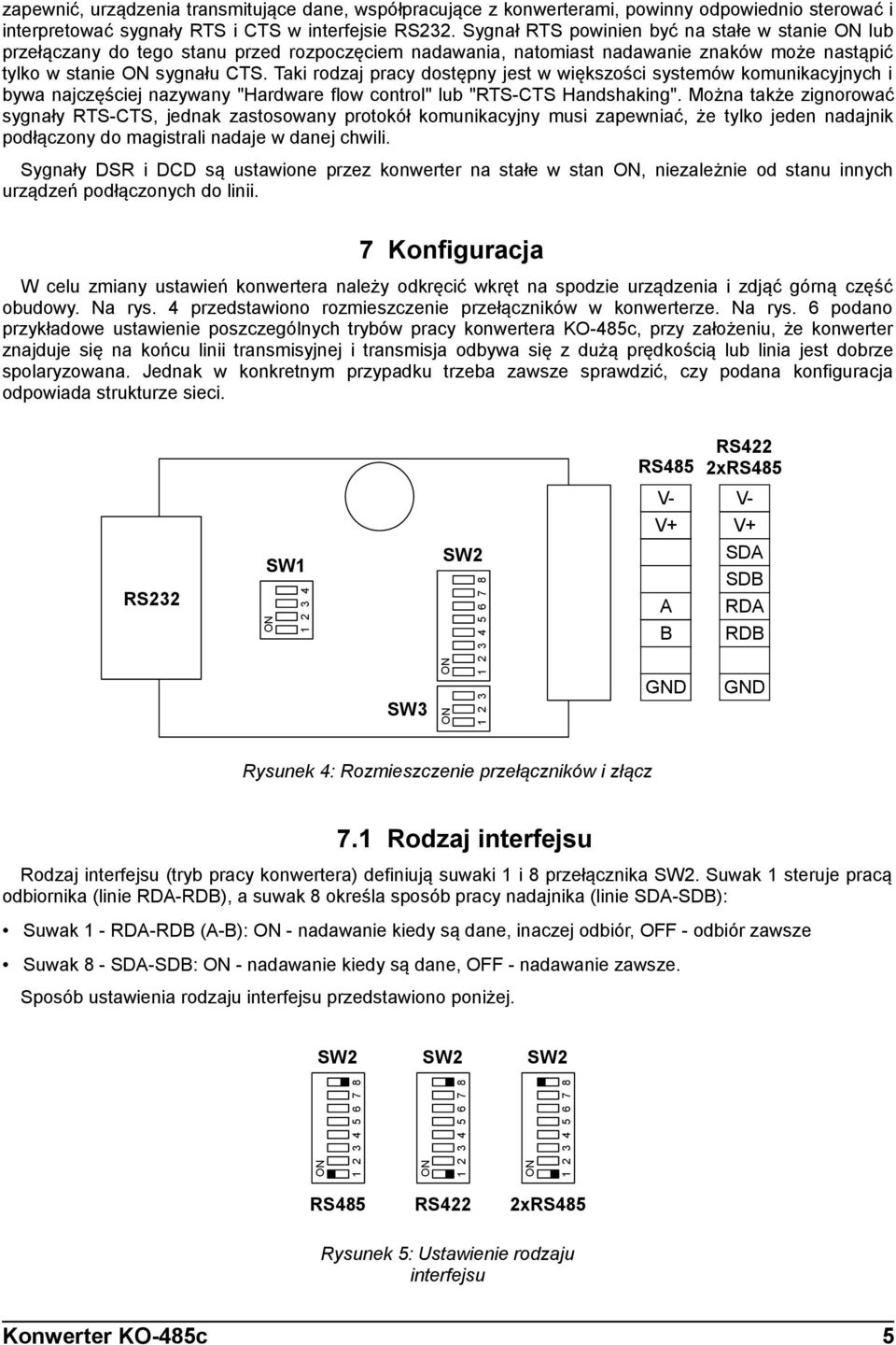 Taki rodzaj pracy dostępny jest w większości systemów komunikacyjnych i bywa najczęściej nazywany "Hardware flow control" lub "RTS-CTS Handshaking".