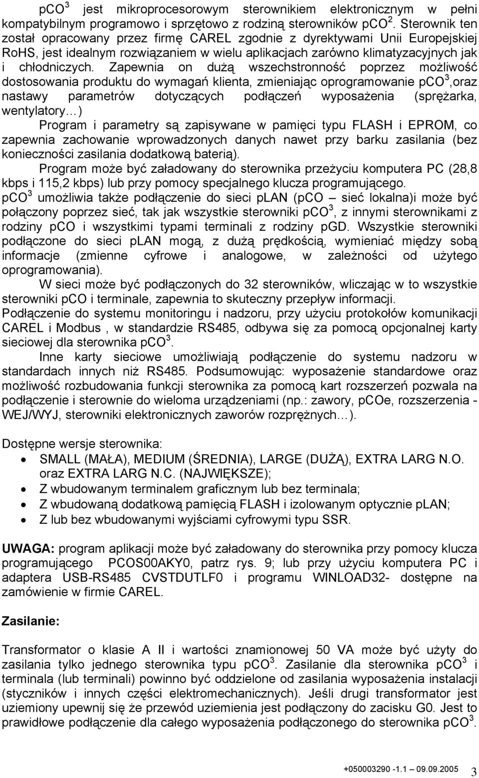 Zapewnia on dużą wszechstronność poprzez możliwość dostosowania produktu do wymagań klienta, zmieniając oprogramowanie pco 3,oraz nastawy parametrów dotyczących podłączeń wyposażenia (sprężarka,