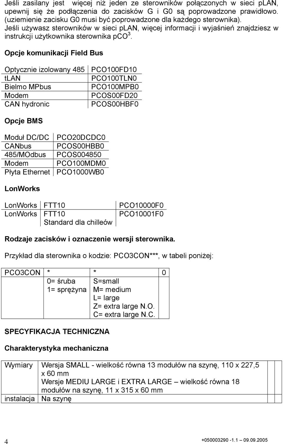 Opcje komunikacji Field Bus Optycznie izolowany 485 PCO100FD10 tlan PCO100TLN0 Bielmo MPbus PCO100MPB0 Modem PCOS00FD20 CAN hydronic PCOS00HBF0 Opcje BMS Moduł DC/DC PCO20DCDC0 CANbus PCOS00HBB0