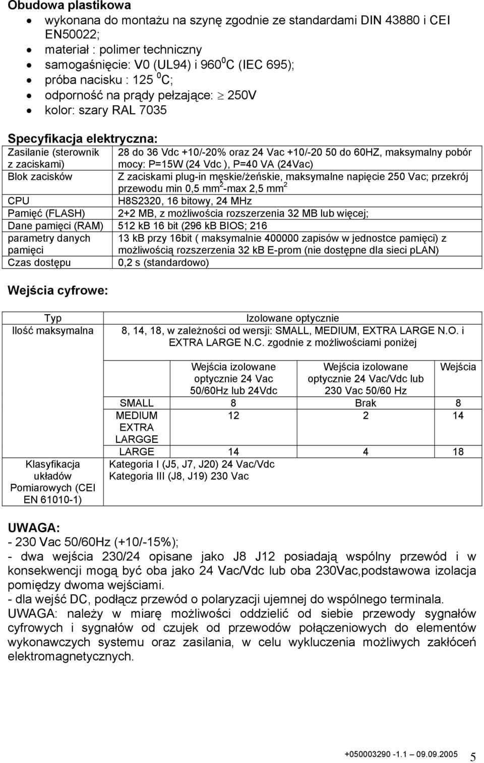 (24 Vdc ), P=40 VA (24Vac) Blok zacisków Z zaciskami plug-in męskie/żeńskie, maksymalne napięcie 250 Vac; przekrój przewodu min 0,5 mm 2 -max 2,5 mm 2 CPU H8S2320, 16 bitowy, 24 MHz Pamięć (FLASH)