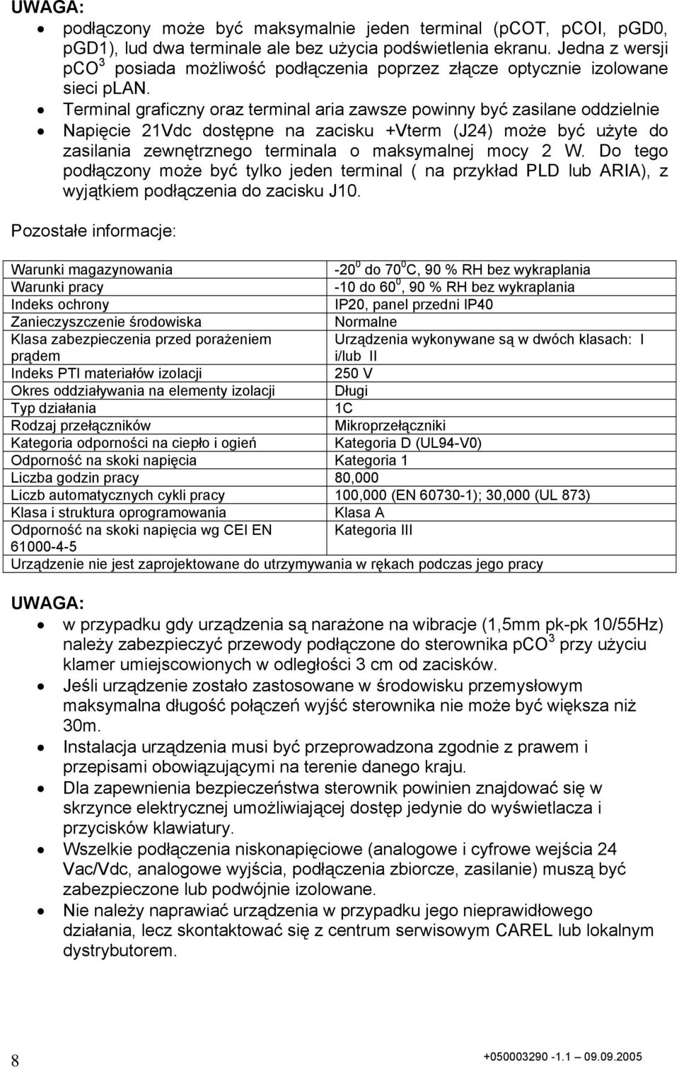 Terminal graficzny oraz terminal aria zawsze powinny być zasilane oddzielnie Napięcie 21Vdc dostępne na zacisku +Vterm (J24) może być użyte do zasilania zewnętrznego terminala o maksymalnej mocy 2 W.