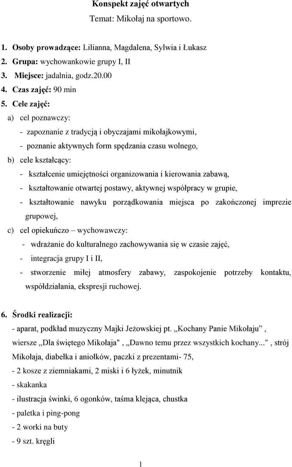 Cele zajęć: a) cel poznawczy: - zapoznanie z tradycją i obyczajami mikołajkowymi, - poznanie aktywnych form spędzania czasu wolnego, b) cele kształcący: - kształcenie umiejętności organizowania i