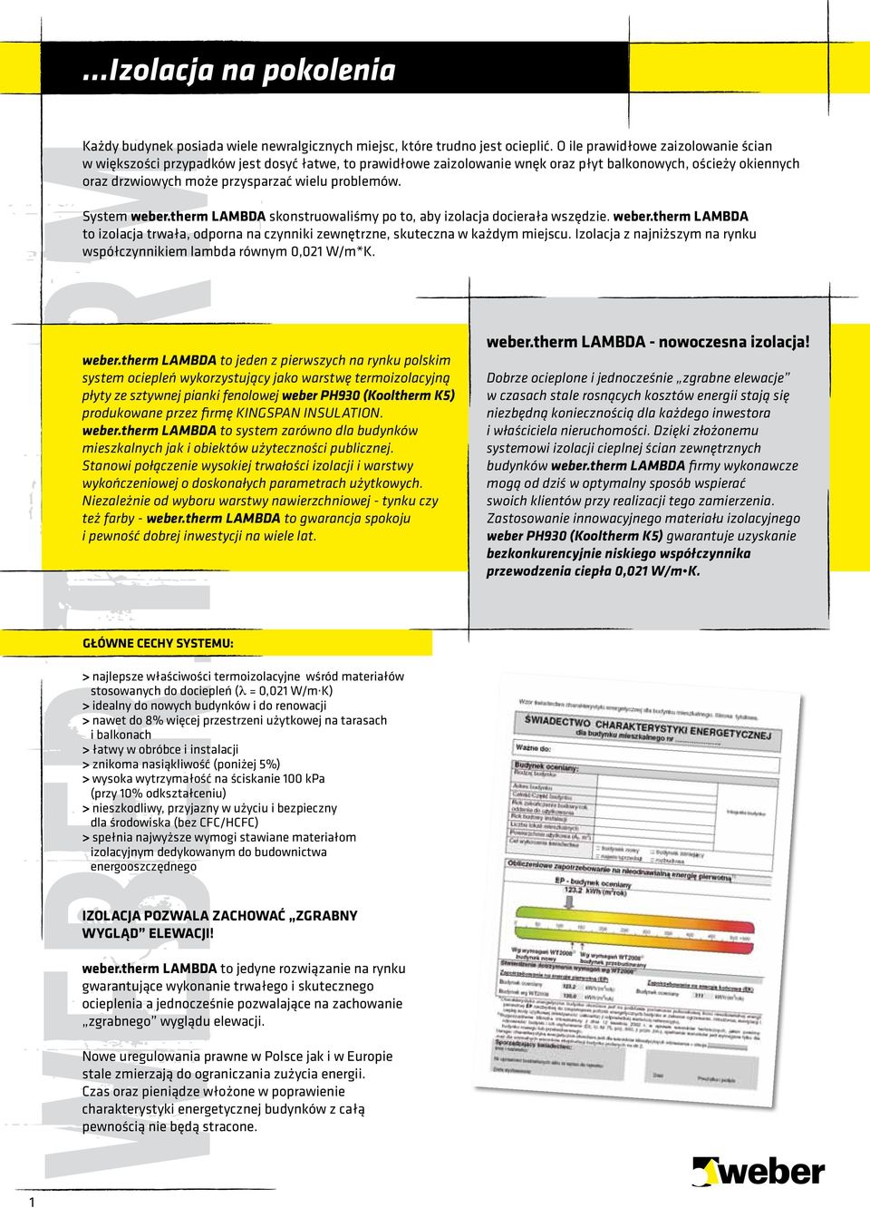 System weber.therm LAMBDA skonstruowaliśmy po to, aby izolacja docierała wszędzie. weber.therm LAMBDA to izolacja trwała, odporna na czynniki zewnętrzne, skuteczna w każdym miejscu.