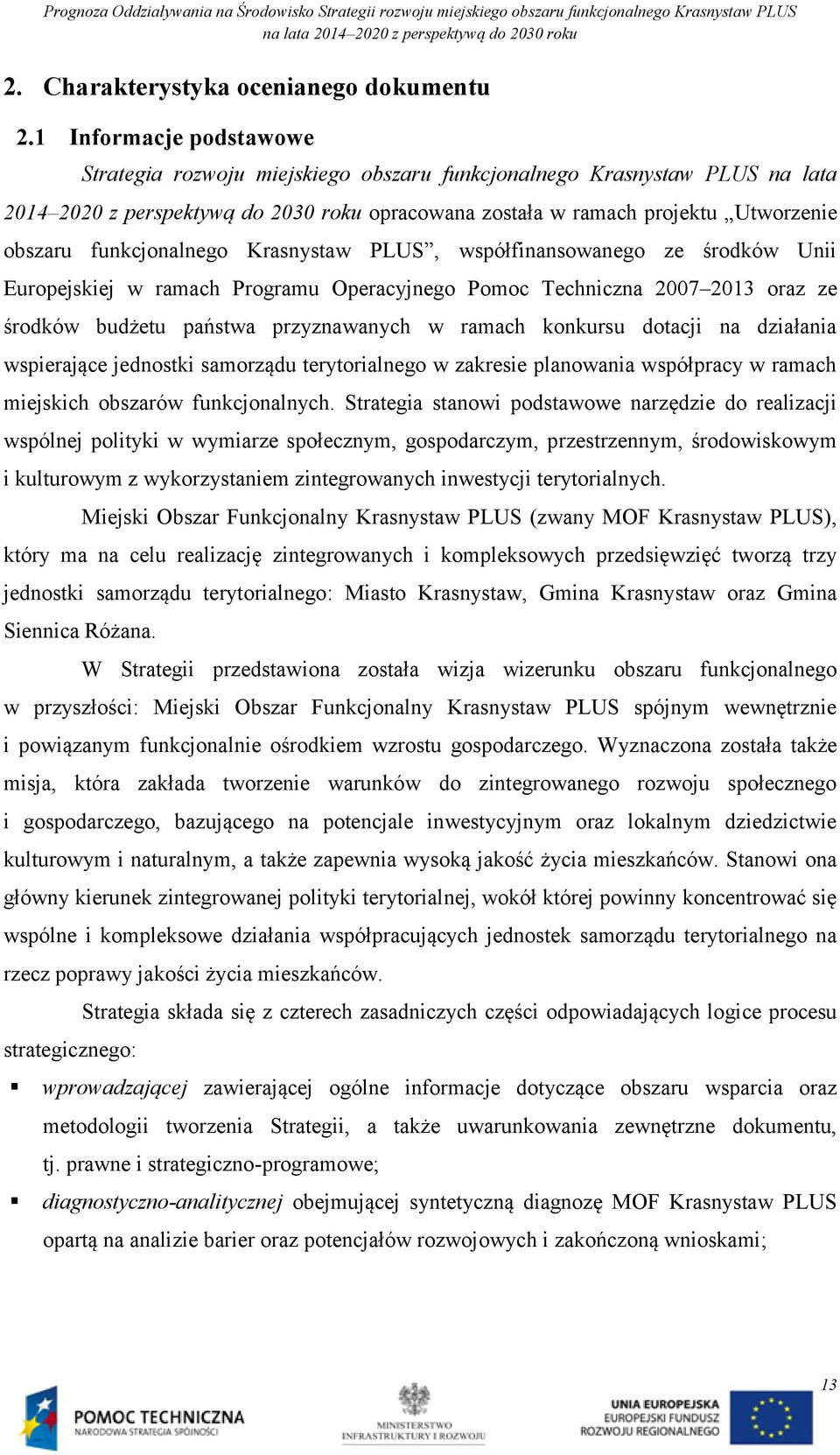 funkcjonalnego Krasnystaw PLUS, współfinansowanego ze środków Unii Europejskiej w ramach Programu Operacyjnego Pomoc Techniczna 2007 2013 oraz ze środków budżetu państwa przyznawanych w ramach