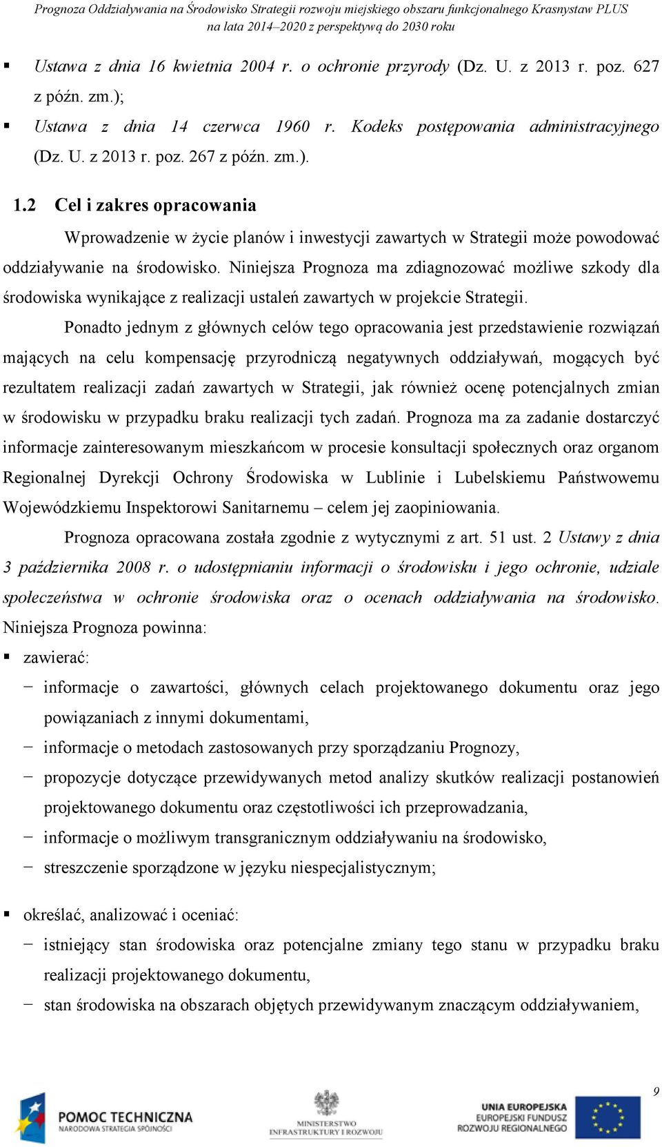 Niniejsza Prognoza ma zdiagnozować możliwe szkody dla środowiska wynikające z realizacji ustaleń zawartych w projekcie Strategii.