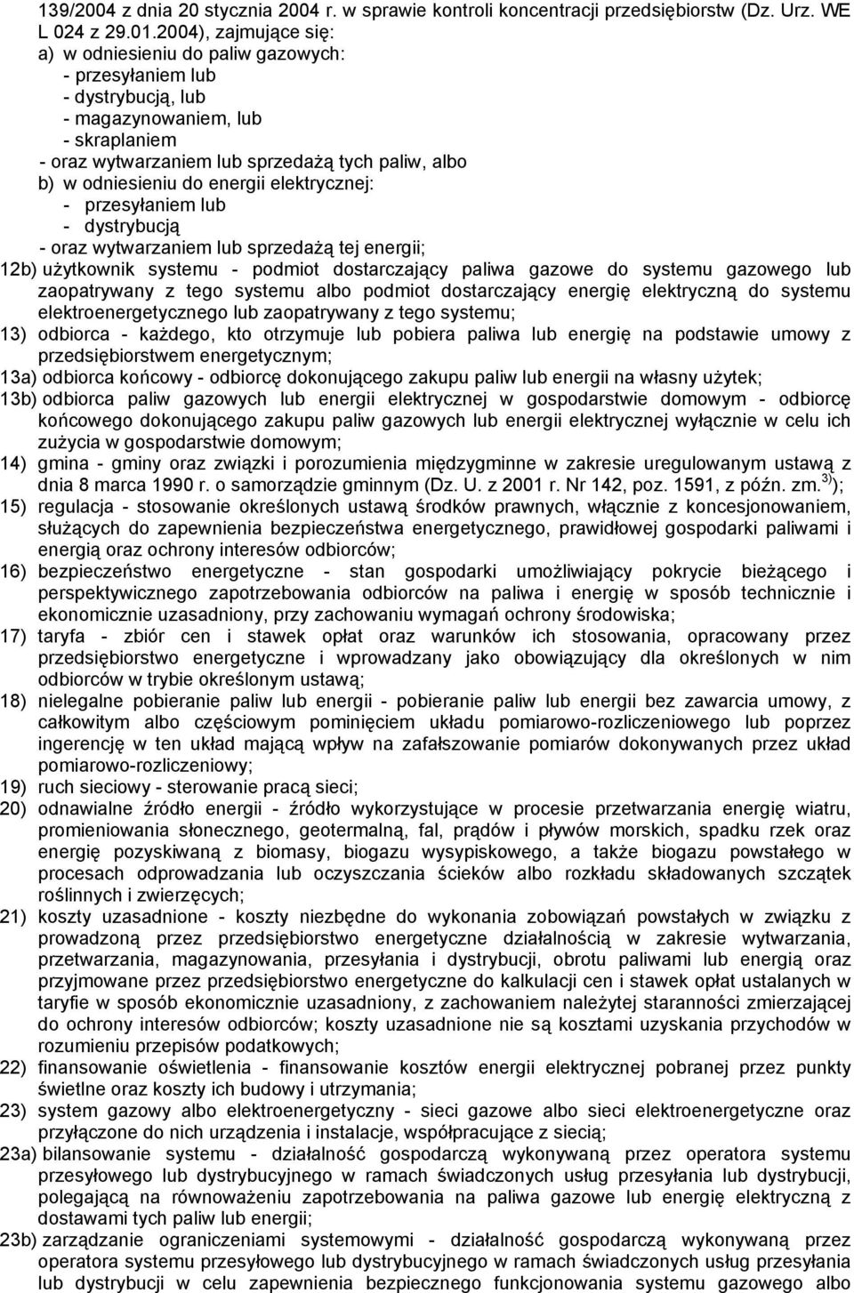 do energii elektrycznej: - przesyłaniem lub - dystrybucją - oraz wytwarzaniem lub sprzedażą tej energii; 12b) użytkownik systemu - podmiot dostarczający paliwa gazowe do systemu gazowego lub