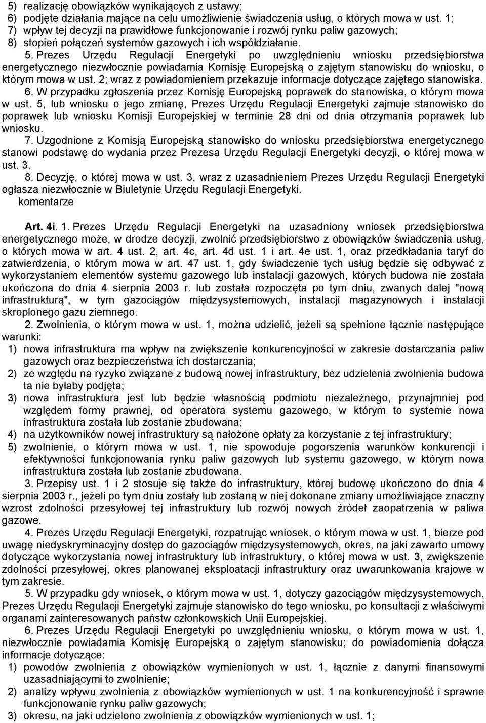 Prezes Urzędu Regulacji Energetyki po uwzględnieniu wniosku przedsiębiorstwa energetycznego niezwłocznie powiadamia Komisję Europejską o zajętym stanowisku do wniosku, o którym mowa w ust.