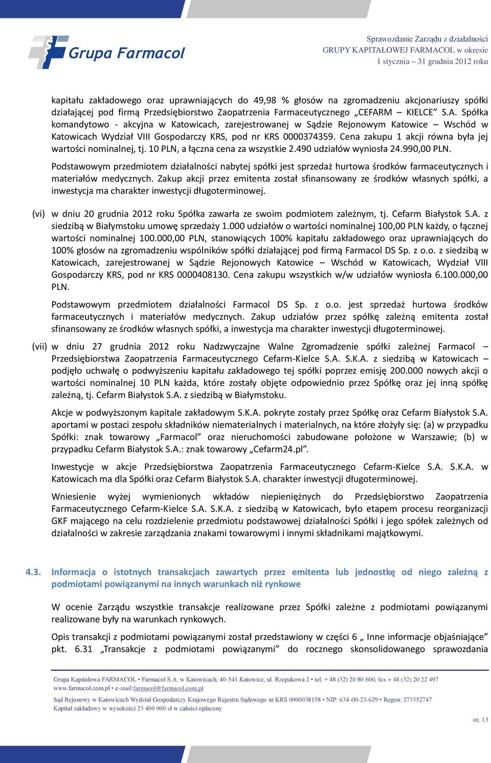 Cena zakupu 1 akcji równa była jej wartości nominalnej, tj. 10 PLN, a łączna cena za wszystkie 2.490 udziałów wyniosła 24.990,00 PLN.