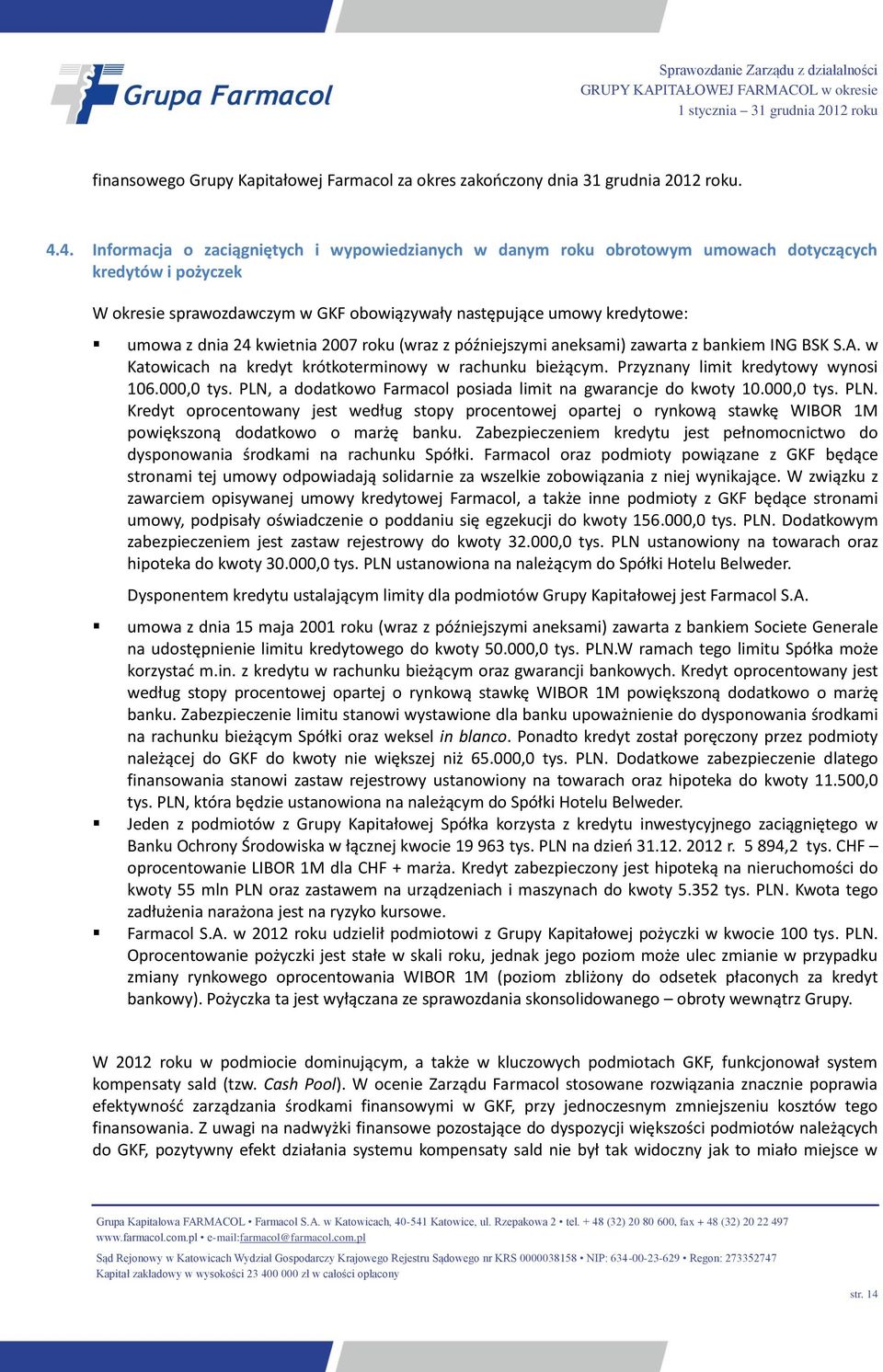 kwietnia 2007 roku (wraz z późniejszymi aneksami) zawarta z bankiem ING BSK S.A. w Katowicach na kredyt krótkoterminowy w rachunku bieżącym. Przyznany limit kredytowy wynosi 106.000,0 tys.