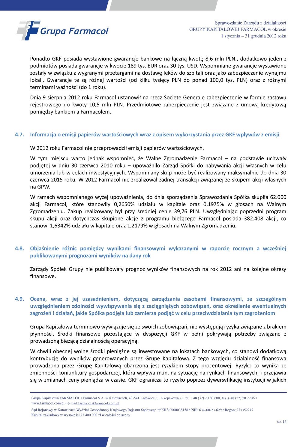 Gwarancje te są różnej wartości (od kilku tysięcy PLN do ponad 100,0 tys. PLN) oraz z różnymi terminami ważności (do 1 roku).