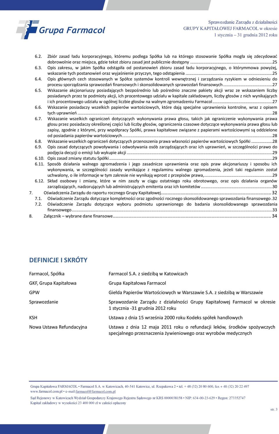 Opis głównych cech stosowanych w Spółce systemów kontroli wewnętrznej i zarządzania ryzykiem w odniesieniu do procesu sporządzania sprawozdań finansowych i skonsolidowanych sprawozdań finansowych.