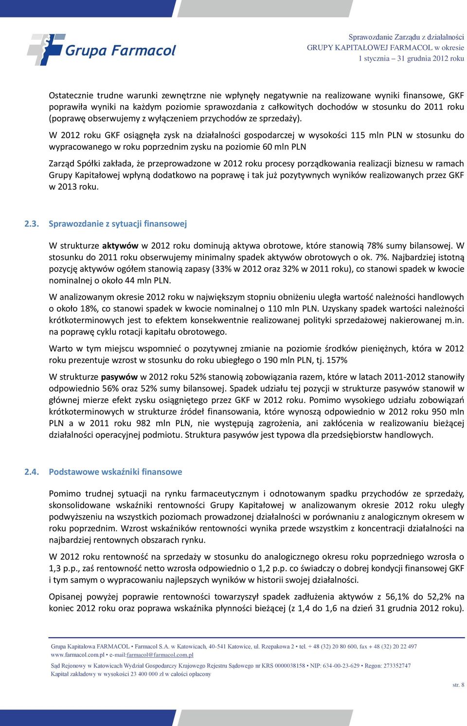 W 2012 roku GKF osiągnęła zysk na działalności gospodarczej w wysokości 115 mln PLN w stosunku do wypracowanego w roku poprzednim zysku na poziomie 60 mln PLN Zarząd Spółki zakłada, że przeprowadzone