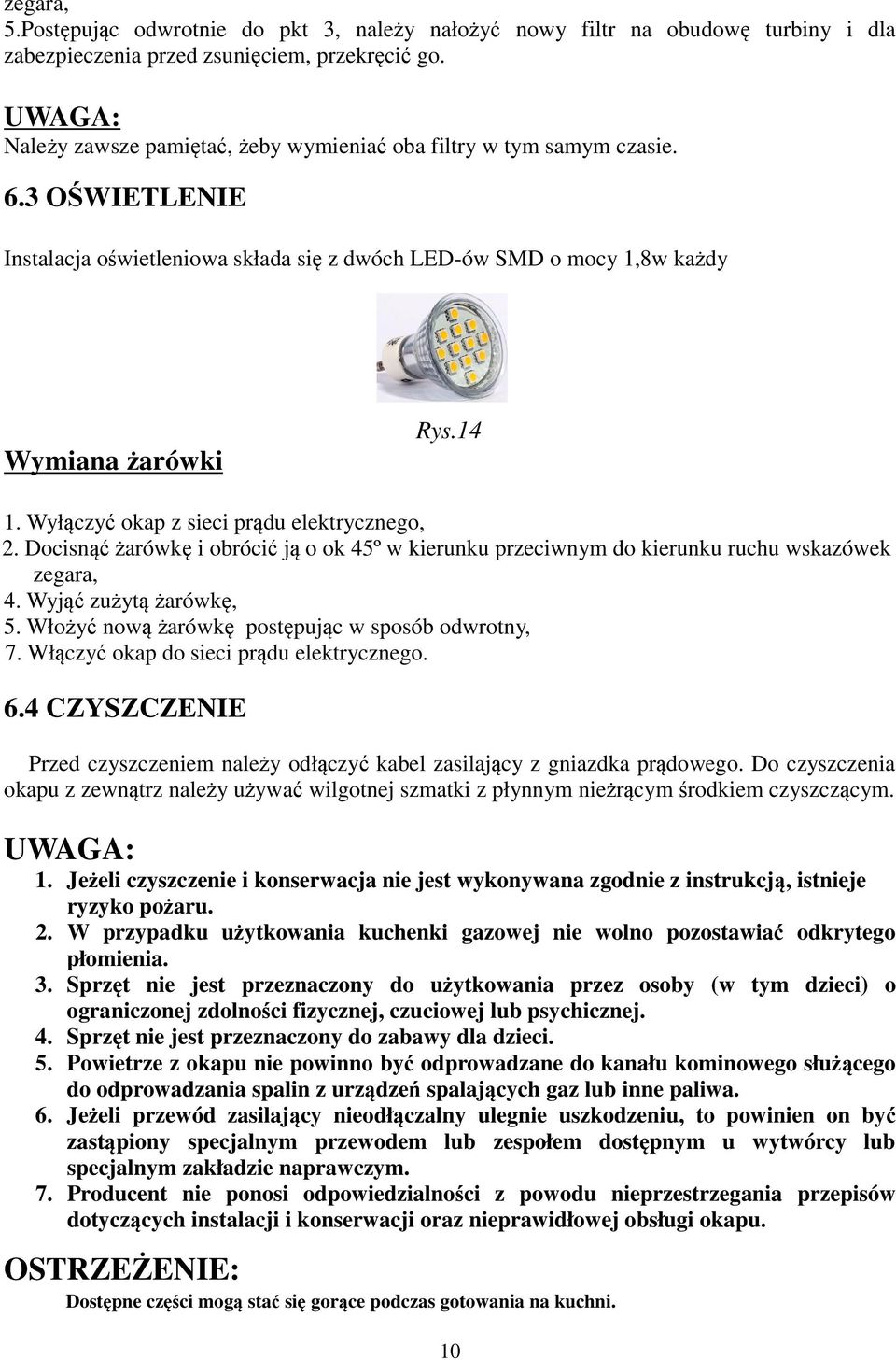 Wyłączyć okap z sieci prądu elektrycznego, 2. Docisnąć żarówkę i obrócić ją o ok 45º w kierunku przeciwnym do kierunku ruchu wskazówek zegara, 4. Wyjąć zużytą żarówkę, 5.