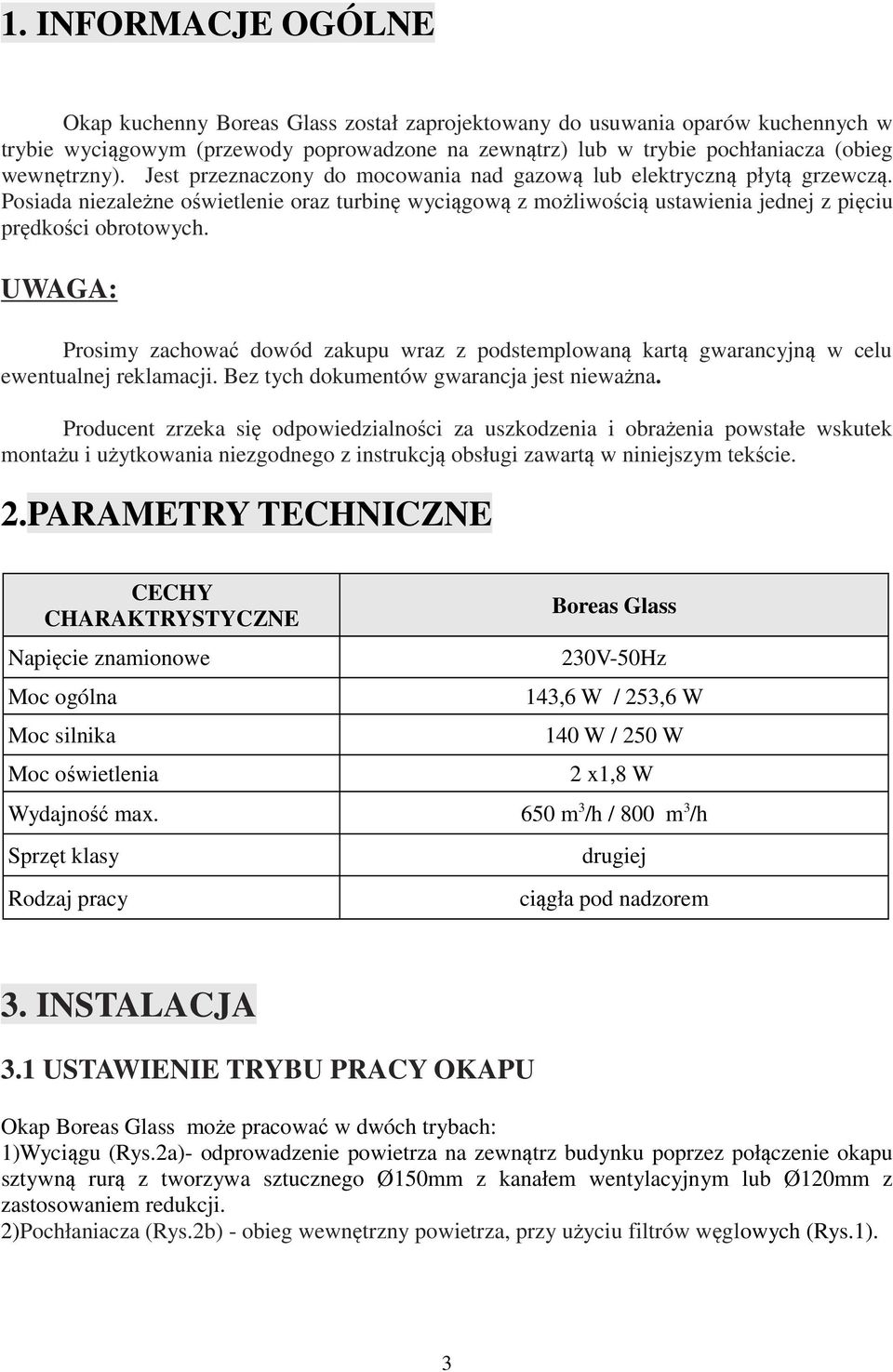 Posiada niezależne oświetlenie oraz turbinę wyciągową z możliwością ustawienia jednej z pięciu prędkości obrotowych.