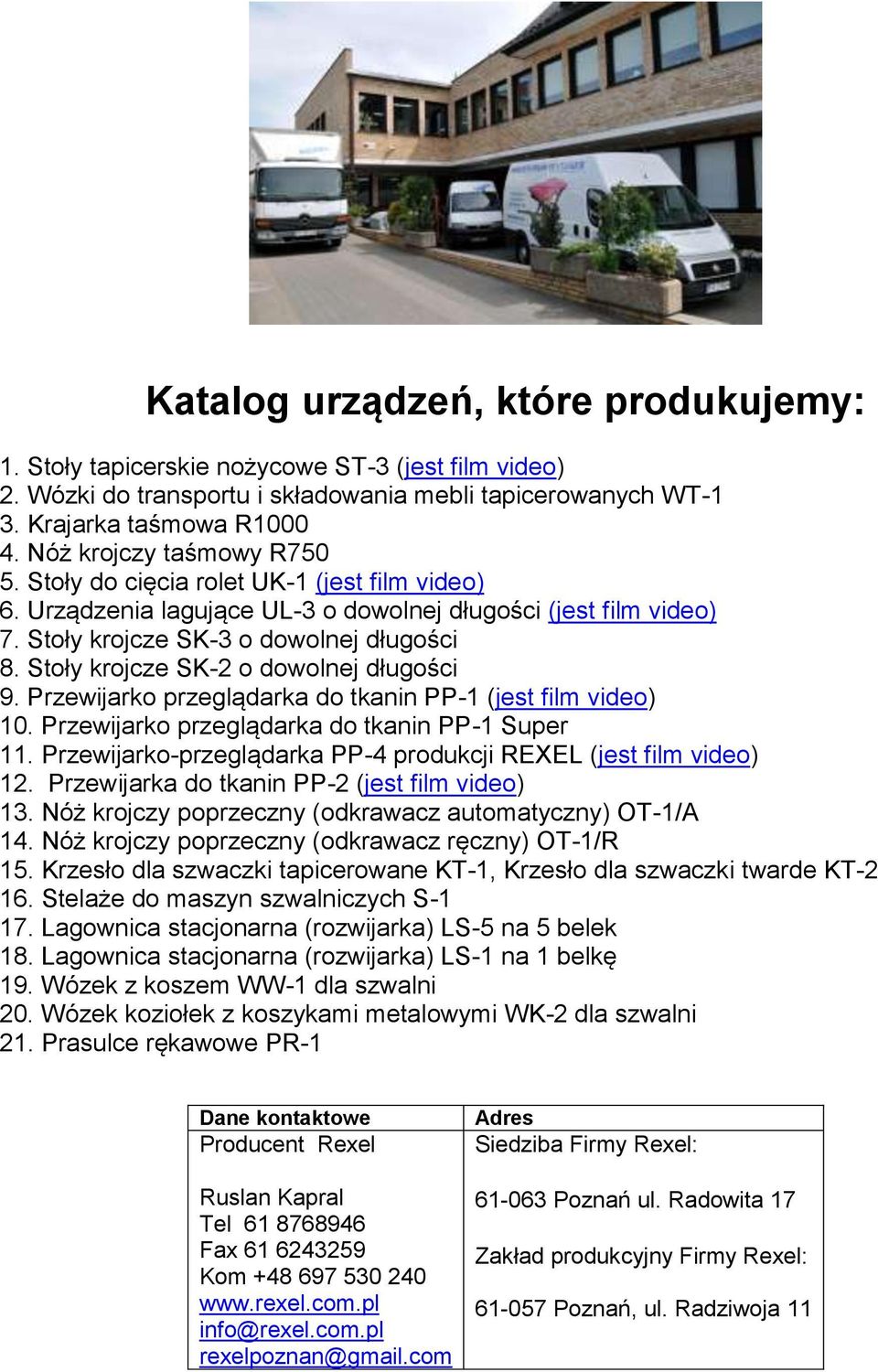 Stoły krojcze SK-2 o dowolnej długości 9. Przewijarko przeglądarka do tkanin PP-1 (jest film video) 10. Przewijarko przeglądarka do tkanin PP-1 Super 11.