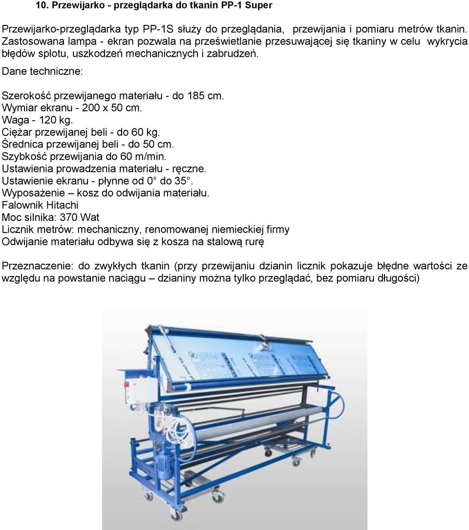 Dane techniczne: Szerokość przewijanego materiału - do 185 cm. Wymiar ekranu - 200 x 50 cm. Waga - 120 kg. Ciężar przewijanej beli - do 60 kg. Średnica przewijanej beli - do 50 cm.