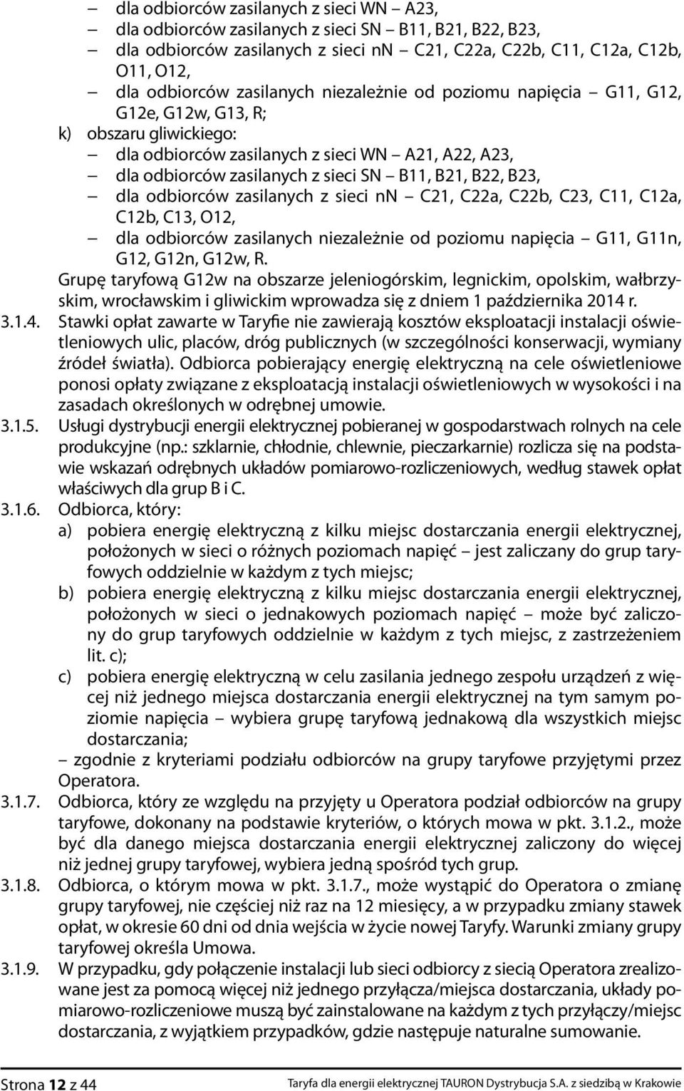 B22, B23, dla odbiorców zasilanych z sieci nn C21, C22a, C22b, C23, C11, C 12a, C12b, C13, O12, dla odbiorców zasilanych niezależnie od poziomu napięcia G11, G11n, G12, G12n, G12w, R.