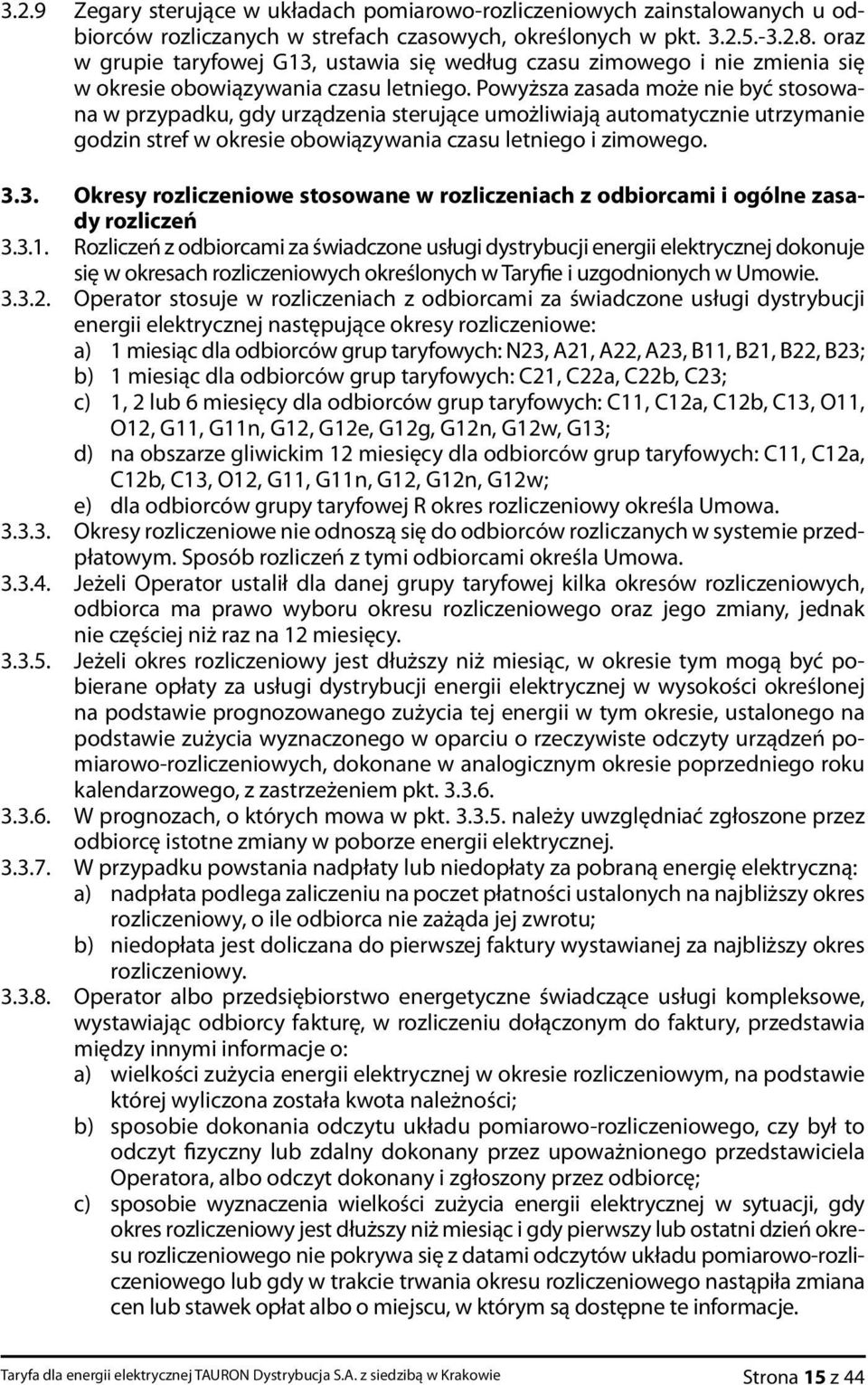 Powyższa zasada może nie być stosowana w przypadku, gdy urządzenia sterujące umożliwiają automatycznie utrzymanie godzin stref w okresie obowiązywania czasu letniego i zimowego. 3.