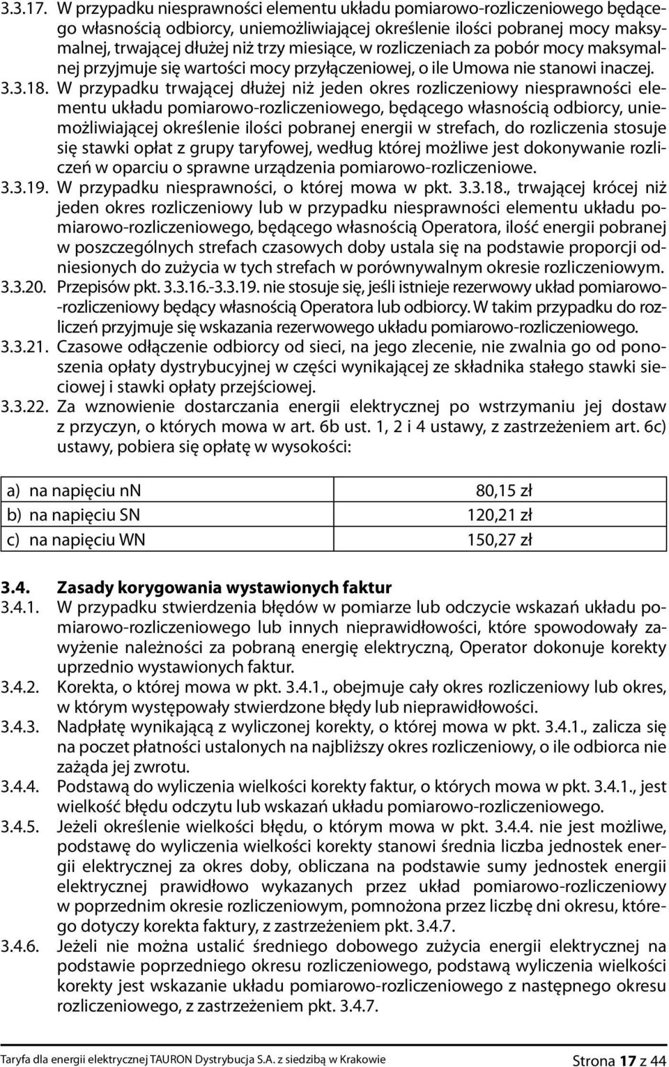 rozliczeniach za pobór mocy maksymalnej przyjmuje się wartości mocy przyłączeniowej, o ile Umowa nie stanowi inaczej. 3.3.18.