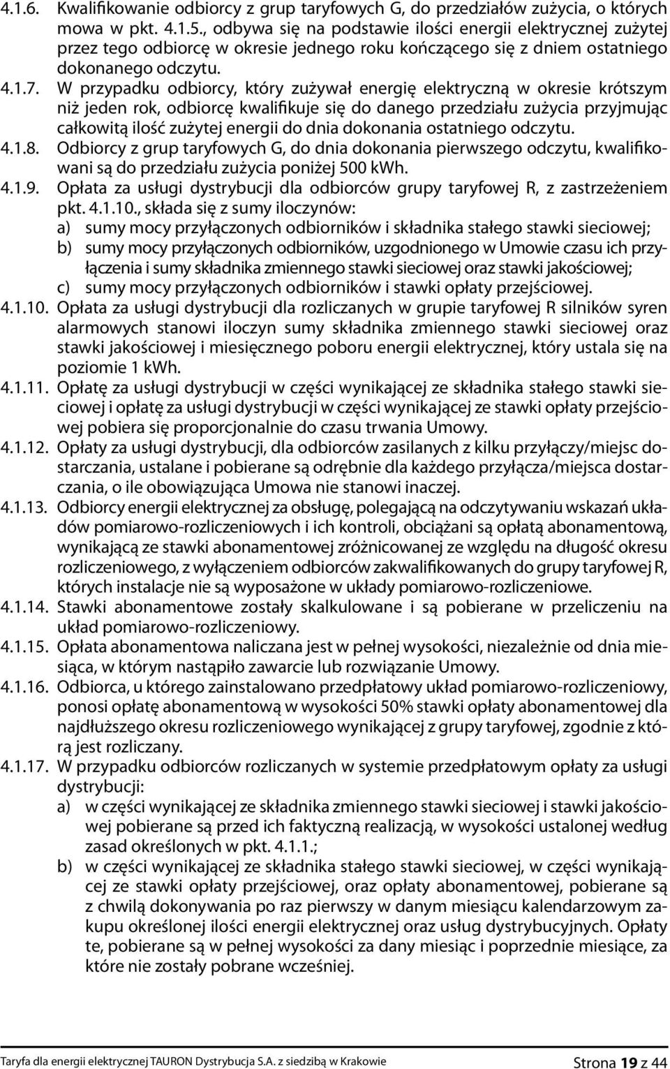 W przypadku odbiorcy, który zużywał energię elektryczną w okresie k rótszym niż jeden rok, odbiorcę kwalifikuje się do danego przedziału zużycia przyjmując całkowitą ilość zużytej energii do dnia