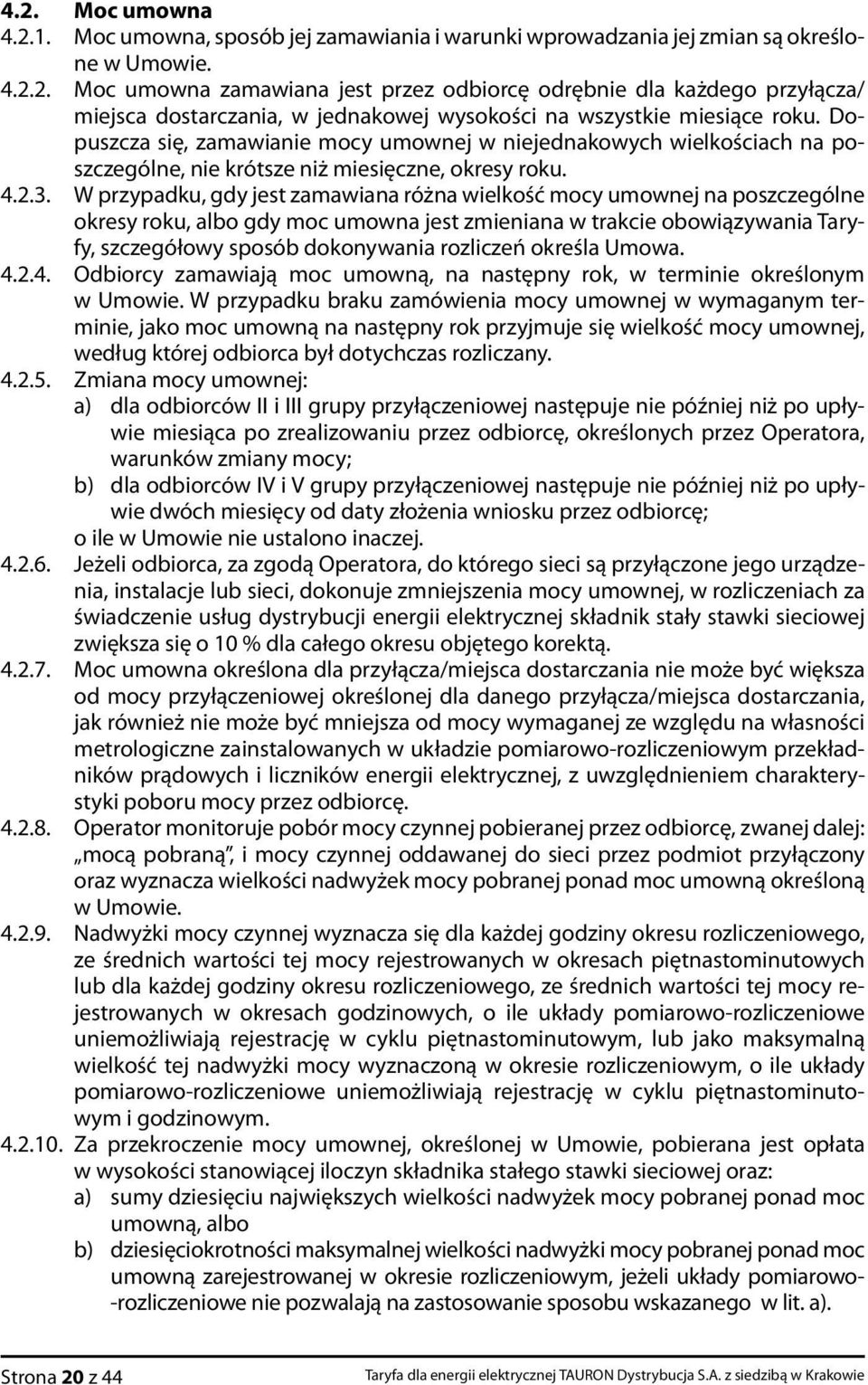 W przypadk u, gdy jest zamawiana różna wielkość mocy umownej na poszczególne okresy roku, albo gdy moc umowna jest zmieniana w trakcie obowiązywania Taryfy, szczegółowy sposób dokonywania rozliczeń